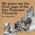 Antioquia: My piano ate the front page of the San Francisco Chronicle