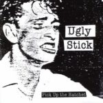 Ugly Stick : Pick Up The Hatchet