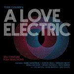 Todd Clouser’s A Love Electric: 20th Century Folk Selections