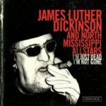 James Luther Dickinson And North Mississippi Allstars: I’m Just Dead I’m Not Gone