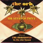 The Orb Featuring Lee “Scratch” Perry: The Orbserver In The Star House