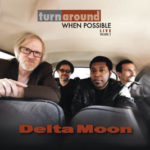 Delta Moon: Life’s A Song Turn & Around When Possible (Live: Volumes 1 & 2)