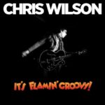 Chris Wilson: It’s Flamin’ Groovy!