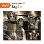 Big Star: Playlist: The Very Best of Big Star