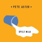 Pete Astor: Spilt Milk
