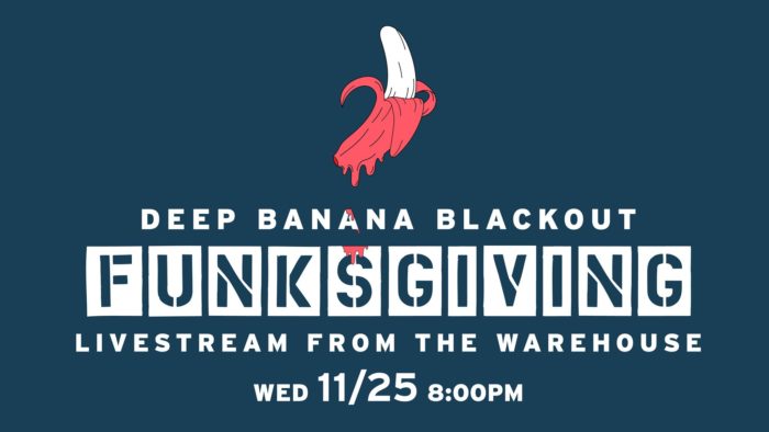 Deep Banana Blackout Prep ‘Funksgiving’ Livestream Show
